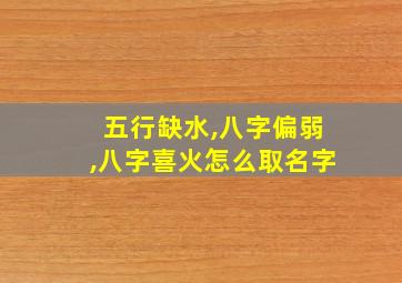 五行缺水,八字偏弱,八字喜火怎么取名字