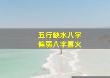 五行缺水八字偏弱八字喜火