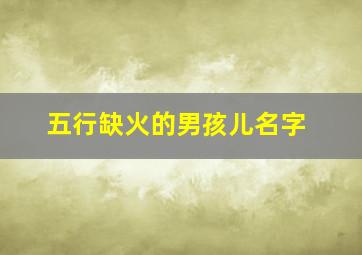 五行缺火的男孩儿名字