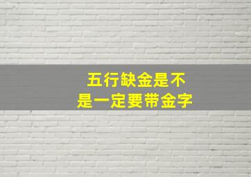 五行缺金是不是一定要带金字