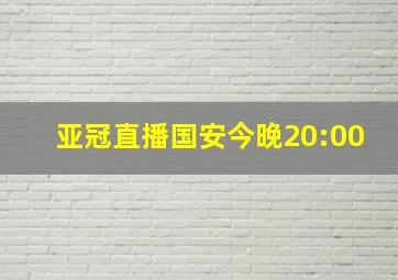 亚冠直播国安今晚20:00