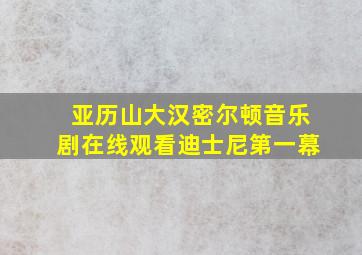 亚历山大汉密尔顿音乐剧在线观看迪士尼第一幕