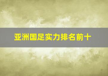 亚洲国足实力排名前十