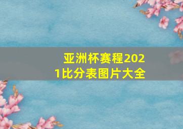 亚洲杯赛程2021比分表图片大全