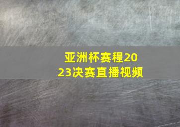 亚洲杯赛程2023决赛直播视频