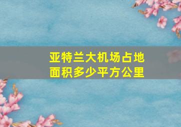 亚特兰大机场占地面积多少平方公里