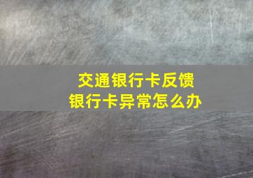 交通银行卡反馈银行卡异常怎么办