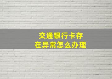 交通银行卡存在异常怎么办理