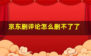 京东删评论怎么删不了了