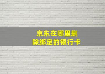 京东在哪里删除绑定的银行卡