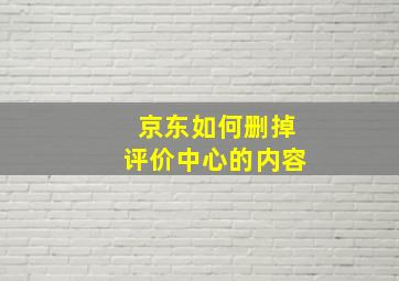 京东如何删掉评价中心的内容