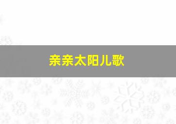 亲亲太阳儿歌