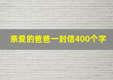 亲爱的爸爸一封信400个字