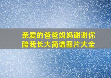 亲爱的爸爸妈妈谢谢你陪我长大简谱图片大全