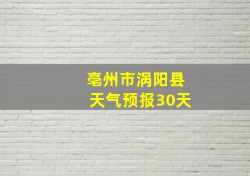 亳州市涡阳县天气预报30天