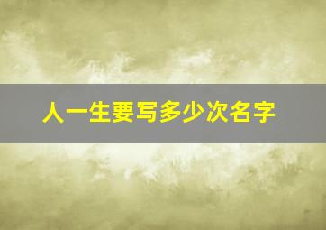 人一生要写多少次名字