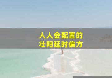 人人会配置的壮阳延时偏方