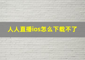 人人直播ios怎么下载不了