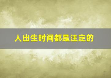 人出生时间都是注定的