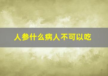 人参什么病人不可以吃