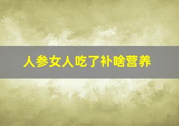 人参女人吃了补啥营养