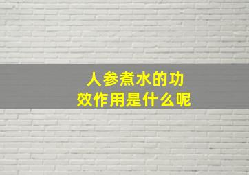 人参煮水的功效作用是什么呢