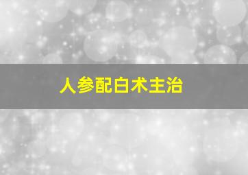 人参配白术主治