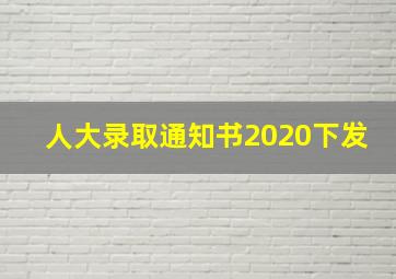 人大录取通知书2020下发