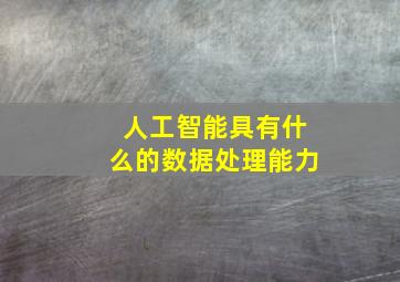 人工智能具有什么的数据处理能力