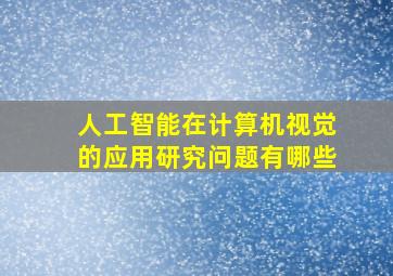 人工智能在计算机视觉的应用研究问题有哪些