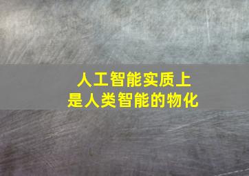 人工智能实质上是人类智能的物化