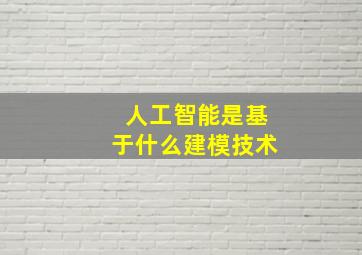 人工智能是基于什么建模技术