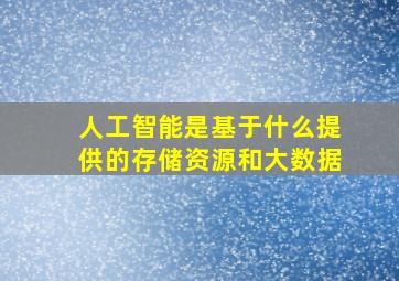 人工智能是基于什么提供的存储资源和大数据