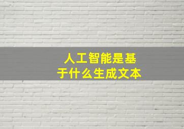 人工智能是基于什么生成文本