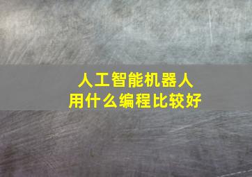 人工智能机器人用什么编程比较好