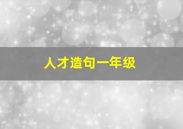 人才造句一年级