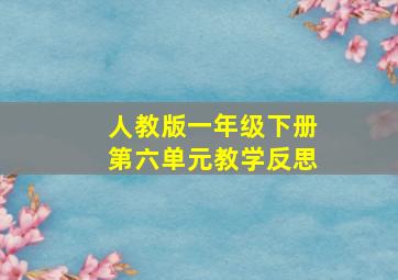 人教版一年级下册第六单元教学反思