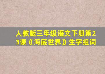 人教版三年级语文下册第23课《海底世界》生字组词