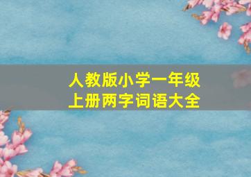 人教版小学一年级上册两字词语大全