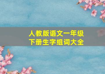 人教版语文一年级下册生字组词大全