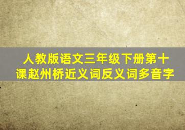 人教版语文三年级下册第十课赵州桥近义词反义词多音字