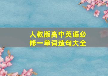 人教版高中英语必修一单词造句大全