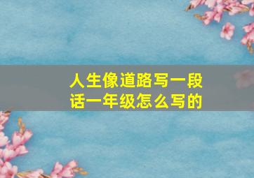 人生像道路写一段话一年级怎么写的