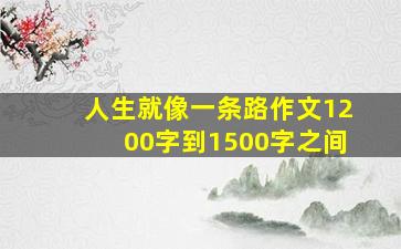 人生就像一条路作文1200字到1500字之间