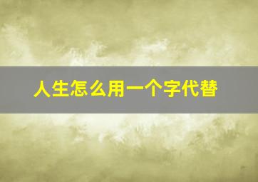 人生怎么用一个字代替