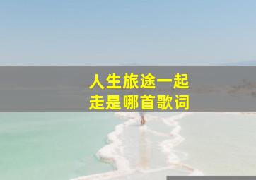 人生旅途一起走是哪首歌词