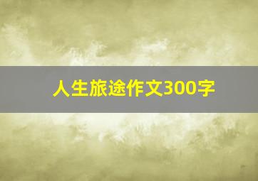 人生旅途作文300字