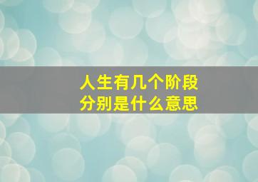 人生有几个阶段分别是什么意思