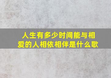 人生有多少时间能与相爱的人相依相伴是什么歌