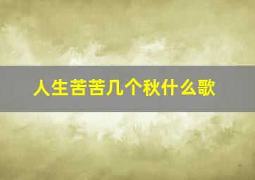 人生苦苦几个秋什么歌